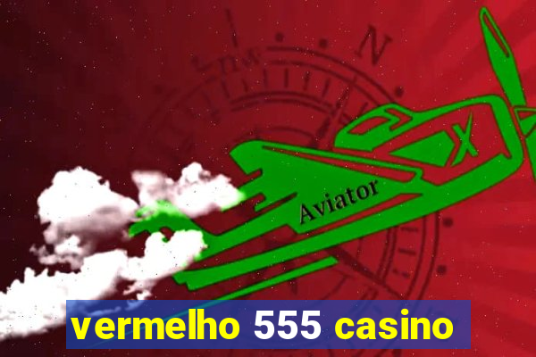 vermelho 555 casino